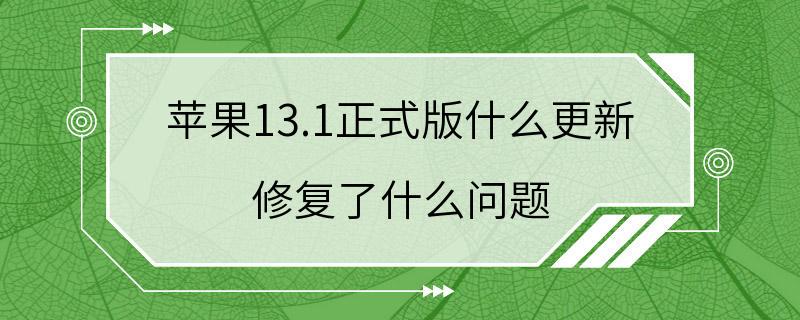 苹果13.1正式版什么更新 修复了什么问题