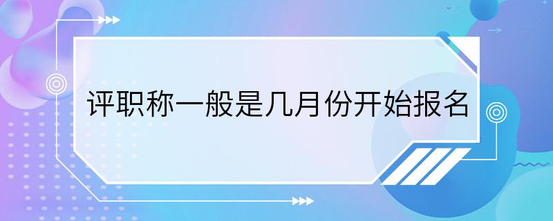 评职称一般是几月份开始报名