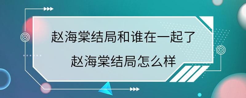 赵海棠结局和谁在一起了 赵海棠结局怎么样