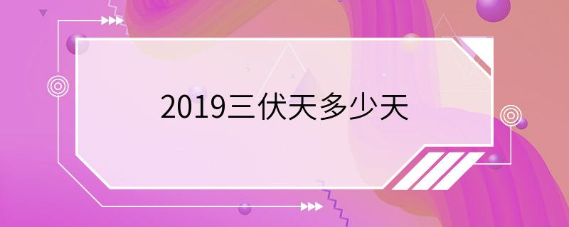 2019三伏天多少天