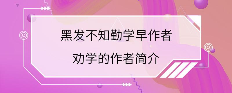 黑发不知勤学早作者 劝学的作者简介