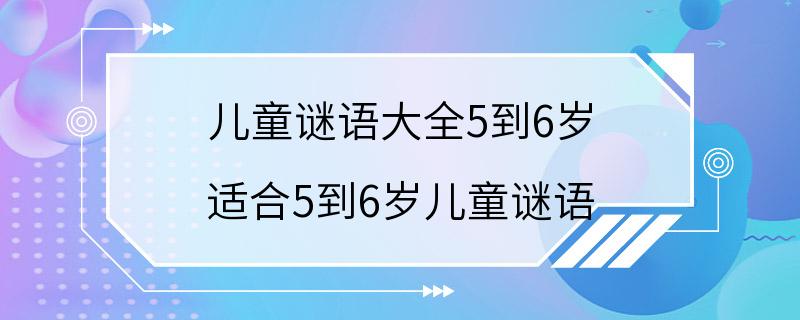 儿童谜语大全5到6岁 适合5到6岁儿童谜语