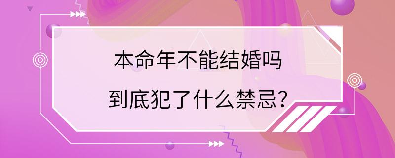 本命年不能结婚吗 到底犯了什么禁忌？