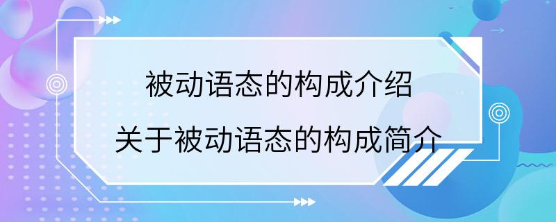 被动语态的构成介绍 关于被动语态的构成简介