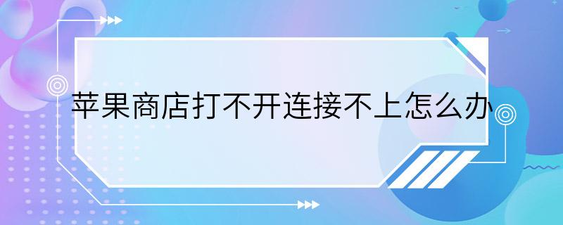 苹果商店打不开连接不上怎么办