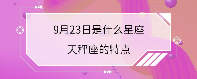 9月23日是什么星座 天秤座的特点