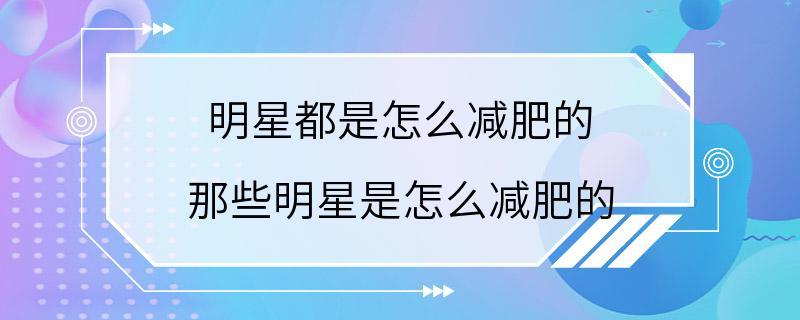 明星都是怎么减肥的 那些明星是怎么减肥的