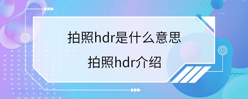 拍照hdr是什么意思 拍照hdr介绍