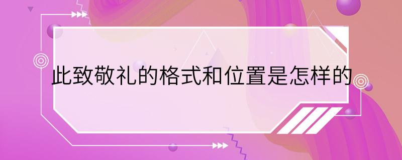 此致敬礼的格式和位置是怎样的