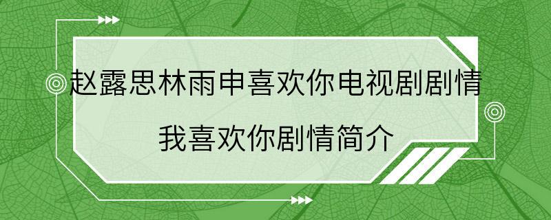 赵露思林雨申喜欢你电视剧剧情 我喜欢你剧情简介