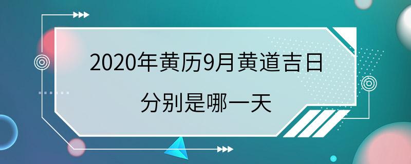 2020年黄历9月黄道吉日 分别是哪一天