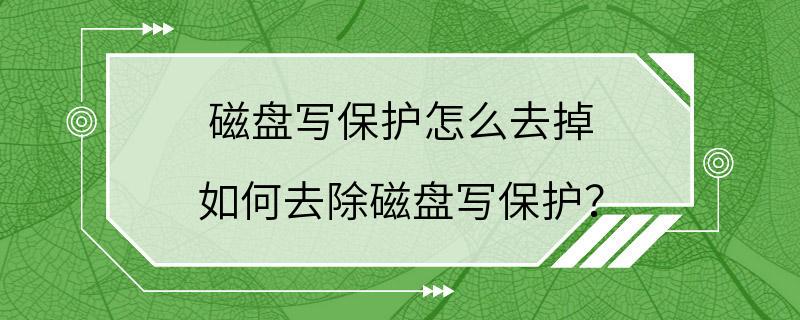 磁盘写保护怎么去掉 如何去除磁盘写保护？