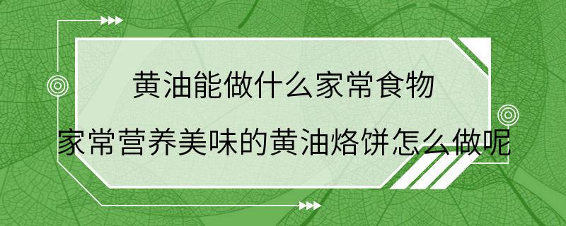 黄油能做什么家常食物 家常营养美味的黄油烙饼怎么做呢