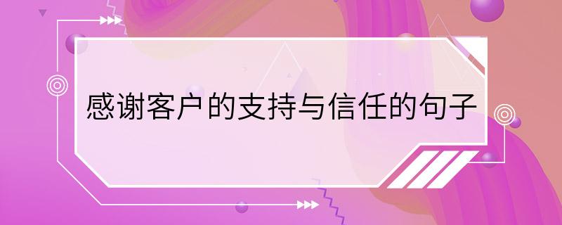 感谢客户的支持与信任的句子