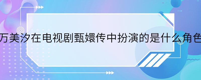 万美汐在电视剧甄嬛传中扮演的是什么角色