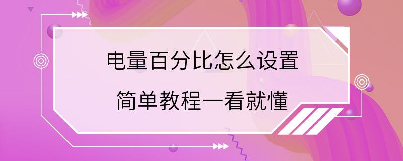 电量百分比怎么设置 简单教程一看就懂