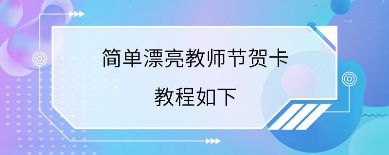 简单漂亮教师节贺卡 教程如下