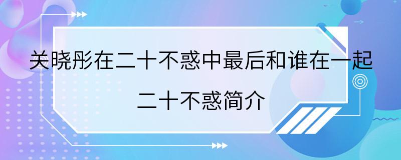 关晓彤在二十不惑中最后和谁在一起 二十不惑简介