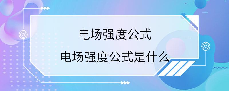 电场强度公式 电场强度公式是什么