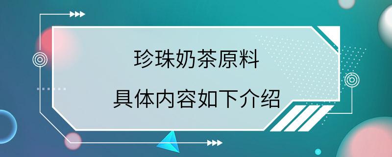 珍珠奶茶原料 具体内容如下介绍