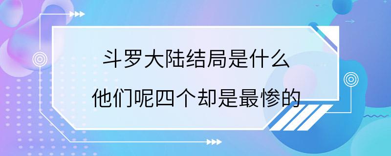 斗罗大陆结局是什么 他们呢四个却是最惨的