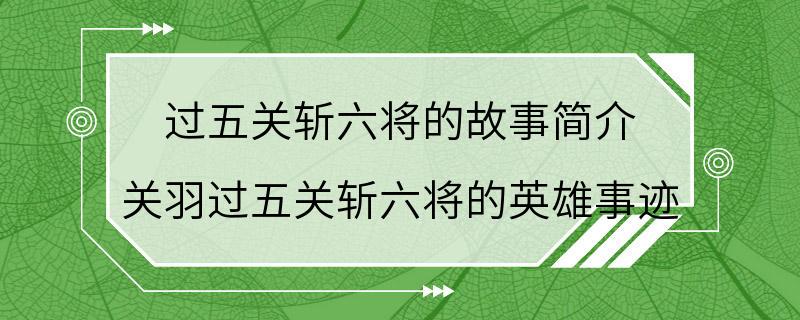 过五关斩六将的故事简介 关羽过五关斩六将的英雄事迹