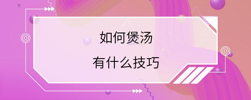 如何煲汤 有什么技巧