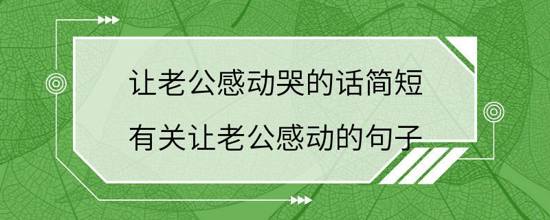 让老公感动哭的话简短 有关让老公感动的句子