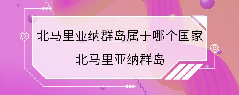 北马里亚纳群岛属于哪个国家 北马里亚纳群岛