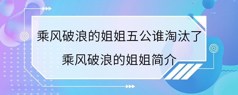 乘风破浪的姐姐五公谁淘汰了 乘风破浪的姐姐简介