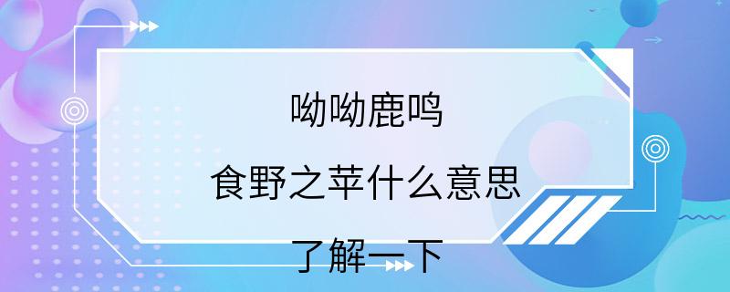 呦呦鹿鸣 食野之苹什么意思 了解一下