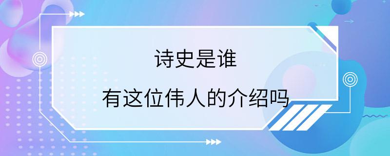 诗史是谁 有这位伟人的介绍吗