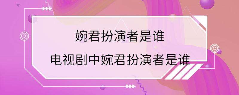 婉君扮演者是谁 电视剧中婉君扮演者是谁