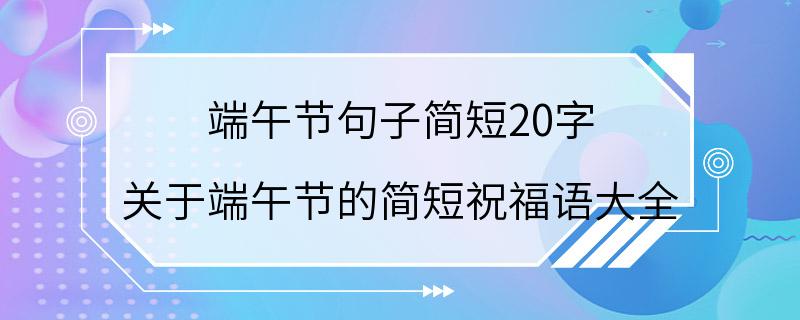 端午节句子简短20字 关于端午节的简短祝福语大全