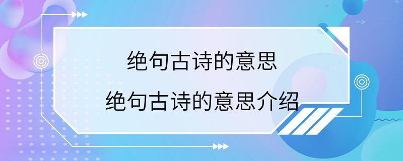 绝句古诗的意思 绝句古诗的意思介绍