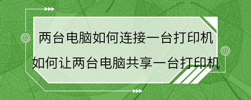 两台电脑如何连接一台打印机 如何让两台电脑共享一台打印机