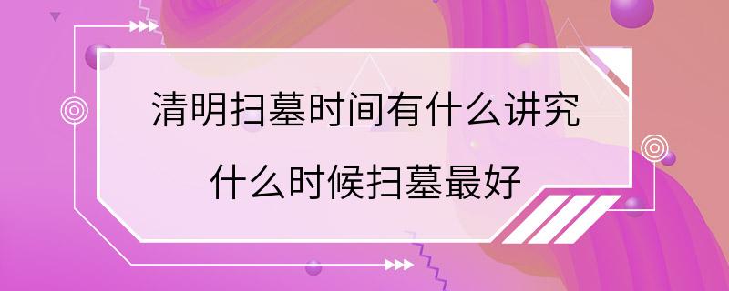 清明扫墓时间有什么讲究 什么时候扫墓最好