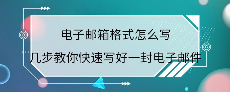 电子邮箱格式怎么写 几步教你快速写好一封电子邮件