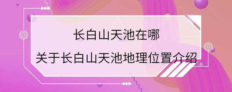 长白山天池在哪 关于长白山天池地理位置介绍