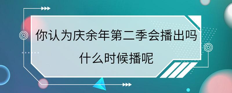 你认为庆余年第二季会播出吗 什么时候播呢