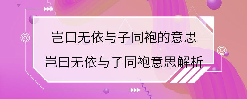 岂曰无依与子同袍的意思 岂曰无依与子同袍意思解析