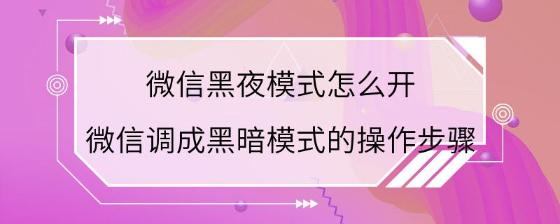 微信黑夜模式怎么开 微信调成黑暗模式的操作步骤