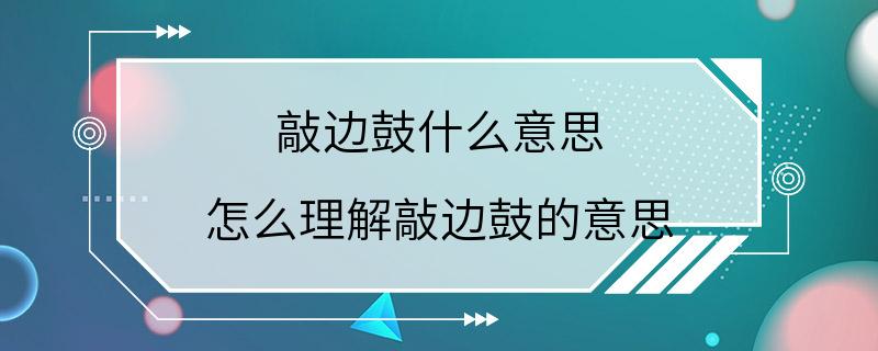 敲边鼓什么意思 怎么理解敲边鼓的意思