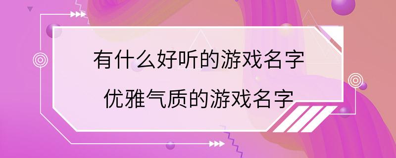 有什么好听的游戏名字 优雅气质的游戏名字