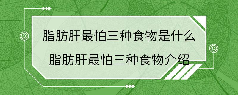 脂肪肝最怕三种食物是什么 脂肪肝最怕三种食物介绍