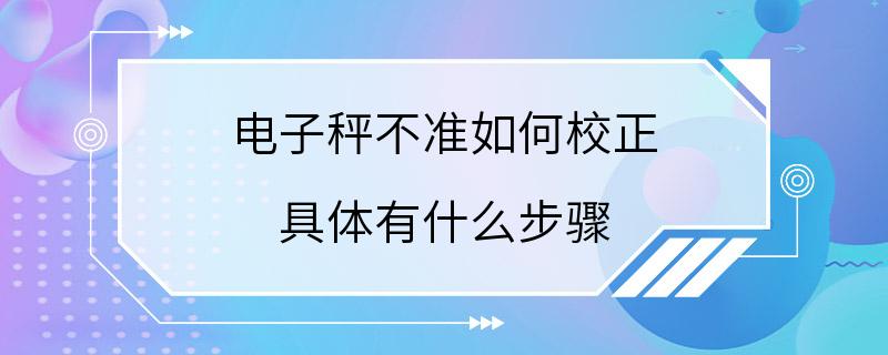 电子秤不准如何校正 具体有什么步骤