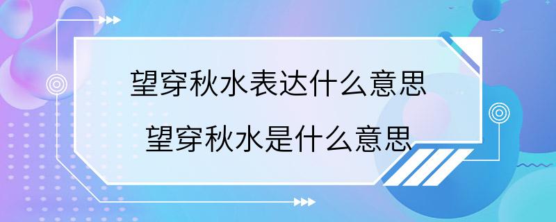 望穿秋水表达什么意思 望穿秋水是什么意思