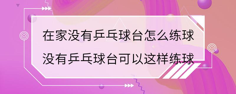 在家没有乒乓球台怎么练球 没有乒乓球台可以这样练球