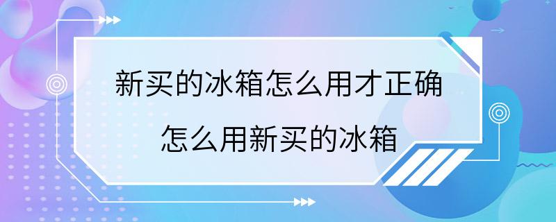 新买的冰箱怎么用才正确 怎么用新买的冰箱