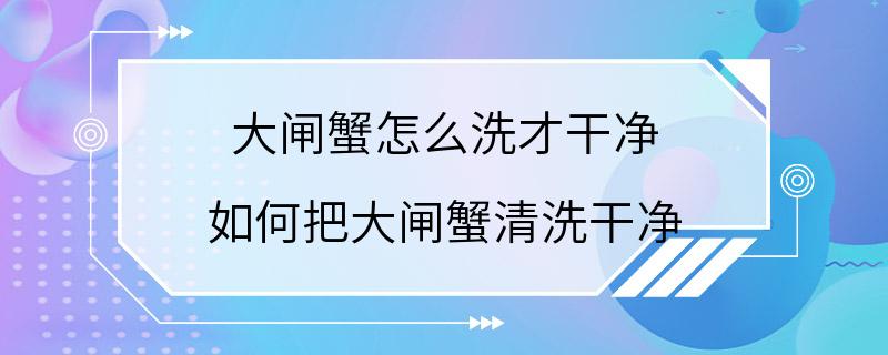 大闸蟹怎么洗才干净 如何把大闸蟹清洗干净